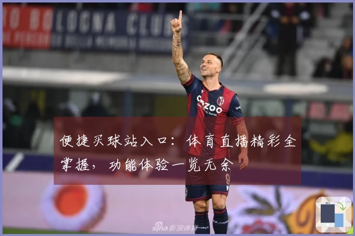 便捷买球站入口:体育直播精彩全掌握,功能体验一览无余